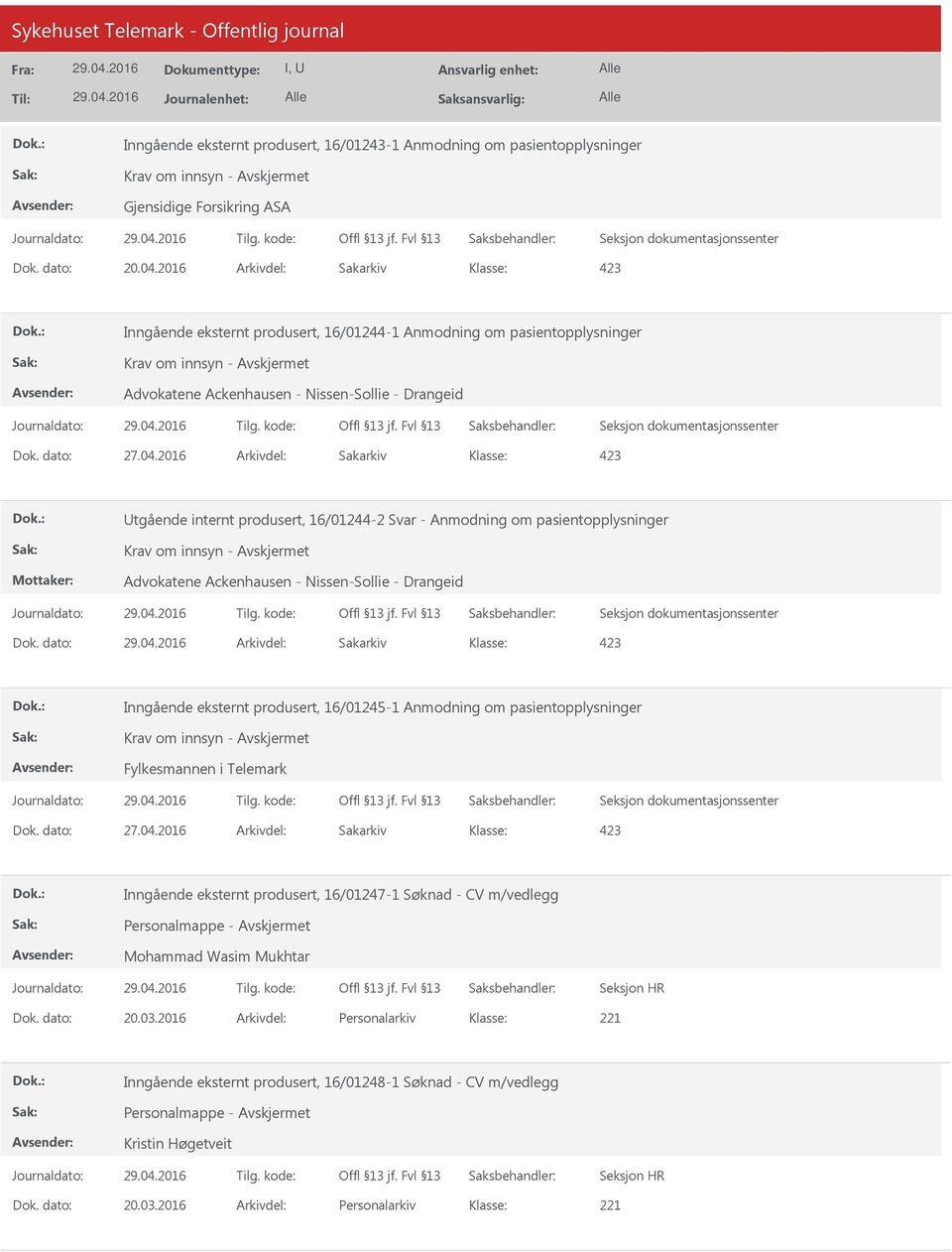 dato: Arkivdel: Sakarkiv Inngående eksternt produsert, 16/01245-1 Anmodning om pasientopplysninger Fylkesmannen i Telemark Inngående eksternt produsert, 16/01247-1 Søknad - CV m/vedlegg