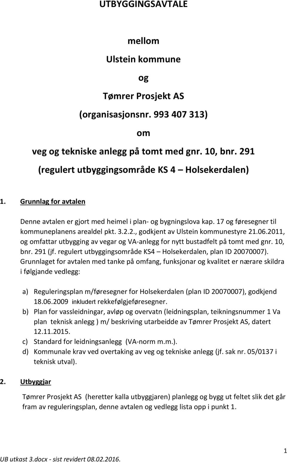 2011, og omfattar utbygging av vegar og VA-anlegg for nytt bustadfelt på tomt med gnr. 10, bnr. 291 (jf. regulert utbyggingsområde KS4 Holsekerdalen, plan ID 20070007).