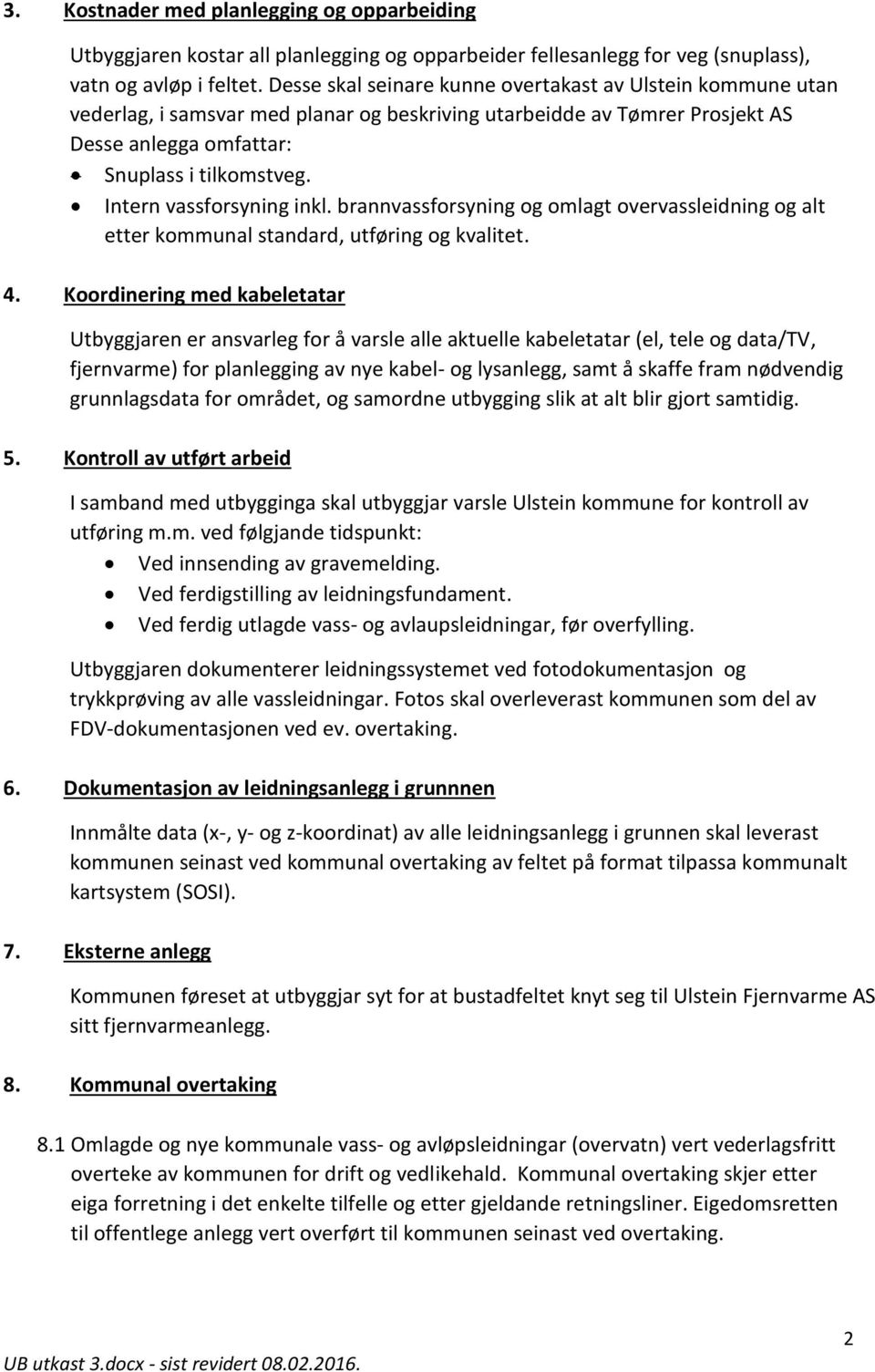 Intern vassforsyning inkl. brannvassforsyning og omlagt overvassleidning og alt etter kommunal standard, utføring og kvalitet. 4.