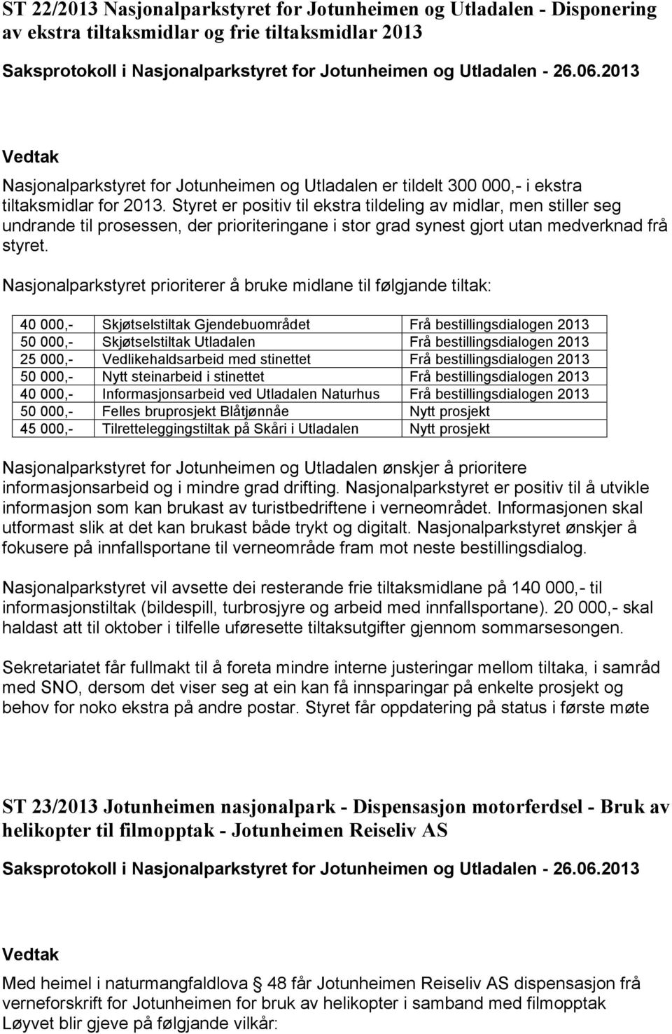 Nasjonalparkstyret prioriterer å bruke midlane til følgjande tiltak: 40 000,- Skjøtselstiltak Gjendebuområdet Frå bestillingsdialogen 2013 50 000,- Skjøtselstiltak Utladalen Frå bestillingsdialogen