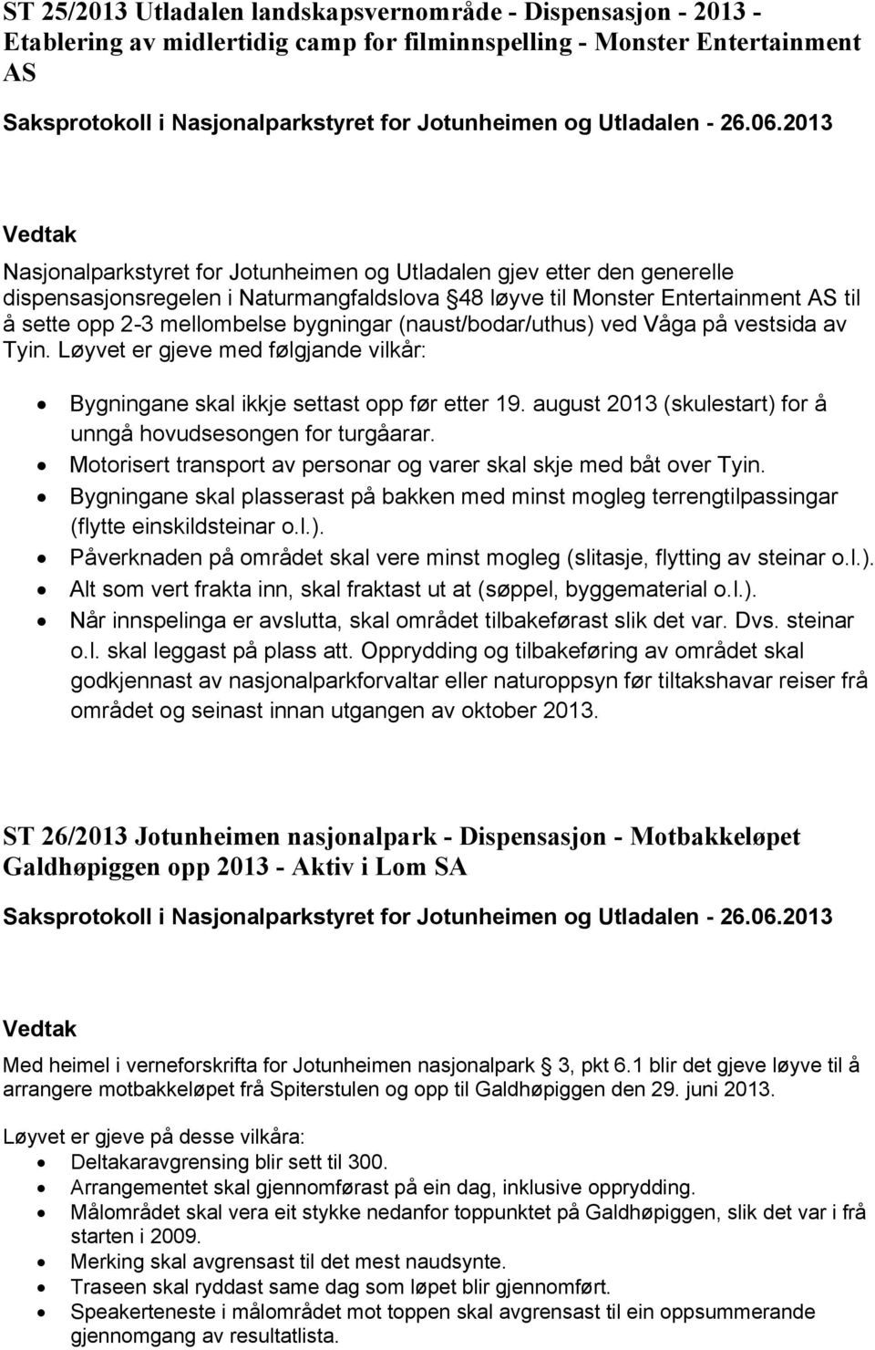 Løyvet er gjeve med følgjande vilkår: Bygningane skal ikkje settast opp før etter 19. august 2013 (skulestart) for å unngå hovudsesongen for turgåarar.