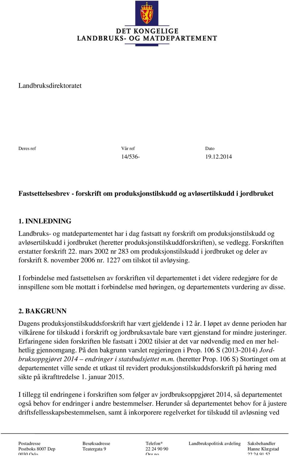 Forskriften erstatter forskrift 22. mars 2002 nr 283 om produksjonstilskudd i jordbruket og deler av forskrift 8. november 2006 nr. 1227 om tilskot til avløysing.