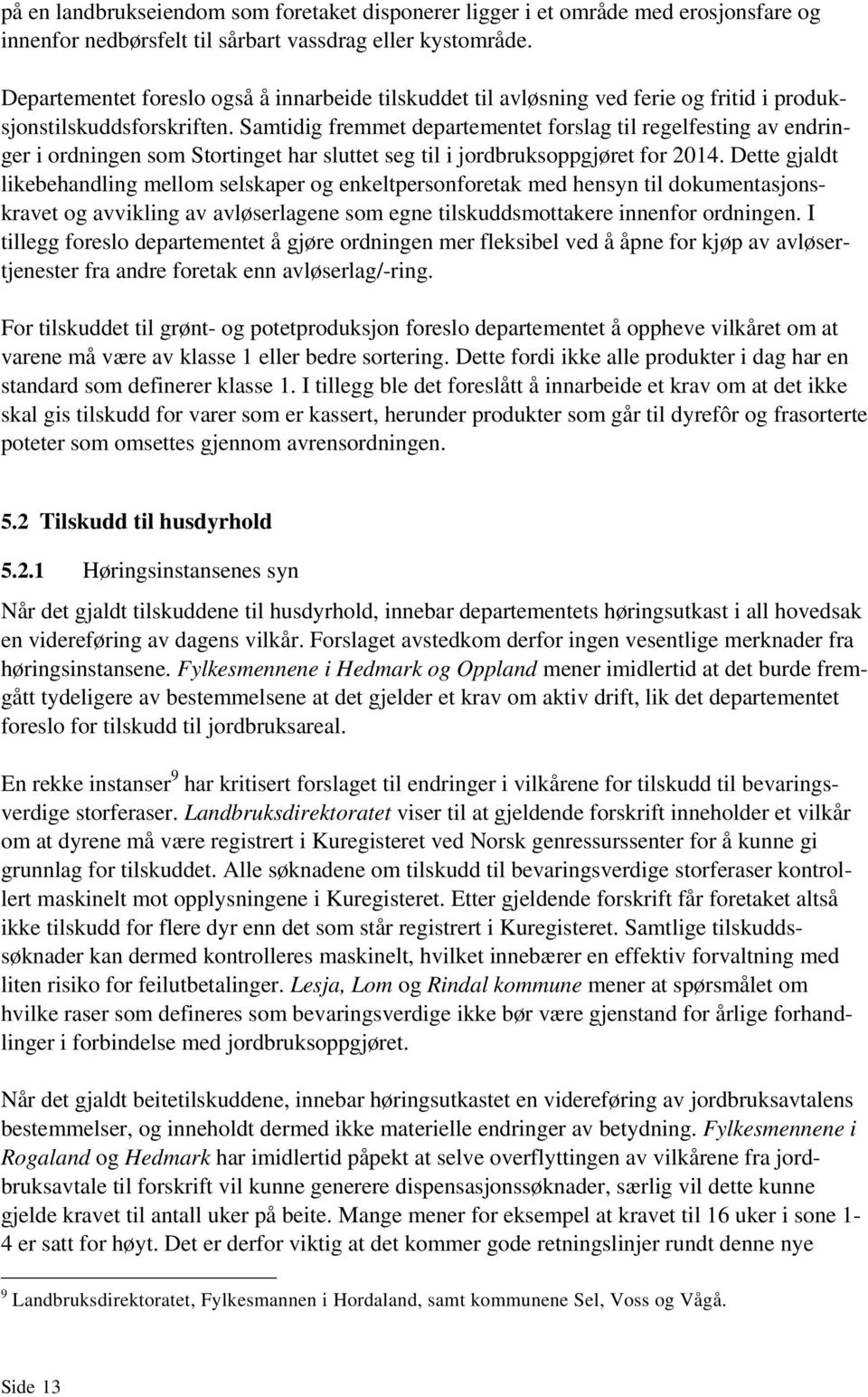 Samtidig fremmet departementet forslag til regelfesting av endringer i ordningen som Stortinget har sluttet seg til i jordbruksoppgjøret for 2014.