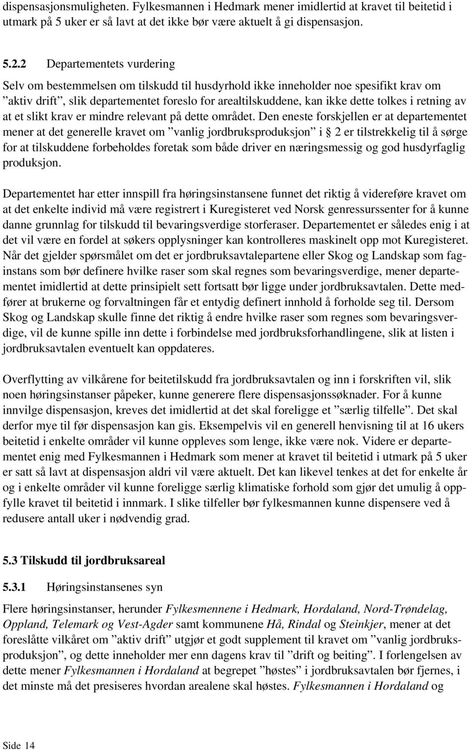 retning av at et slikt krav er mindre relevant på dette området.