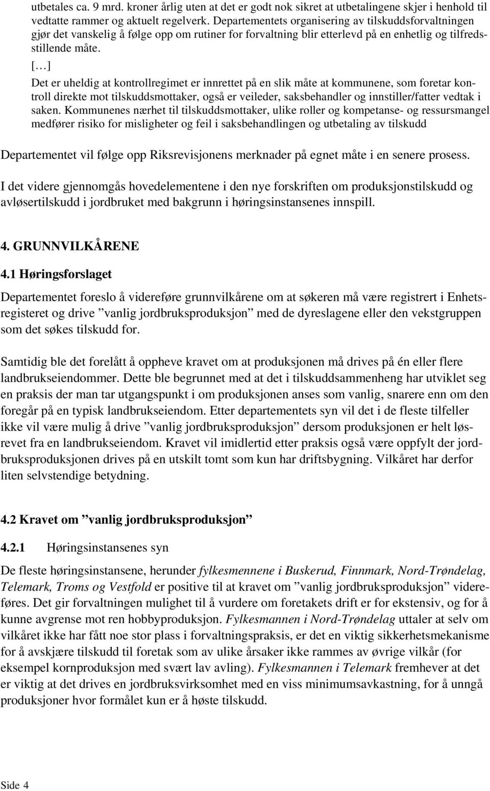 [ ] Det er uheldig at kontrollregimet er innrettet på en slik måte at kommunene, som foretar kontroll direkte mot tilskuddsmottaker, også er veileder, saksbehandler og innstiller/fatter vedtak i