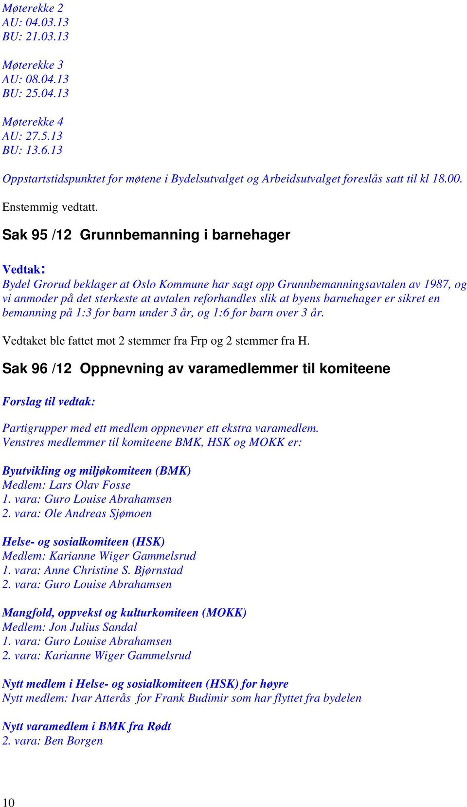 Sak 95 /12 Grunnbemanning i barnehager : Bydel Grorud beklager at Oslo Kommune har sagt opp Grunnbemanningsavtalen av 1987, og vi anmoder på det sterkeste at avtalen reforhandles slik at byens