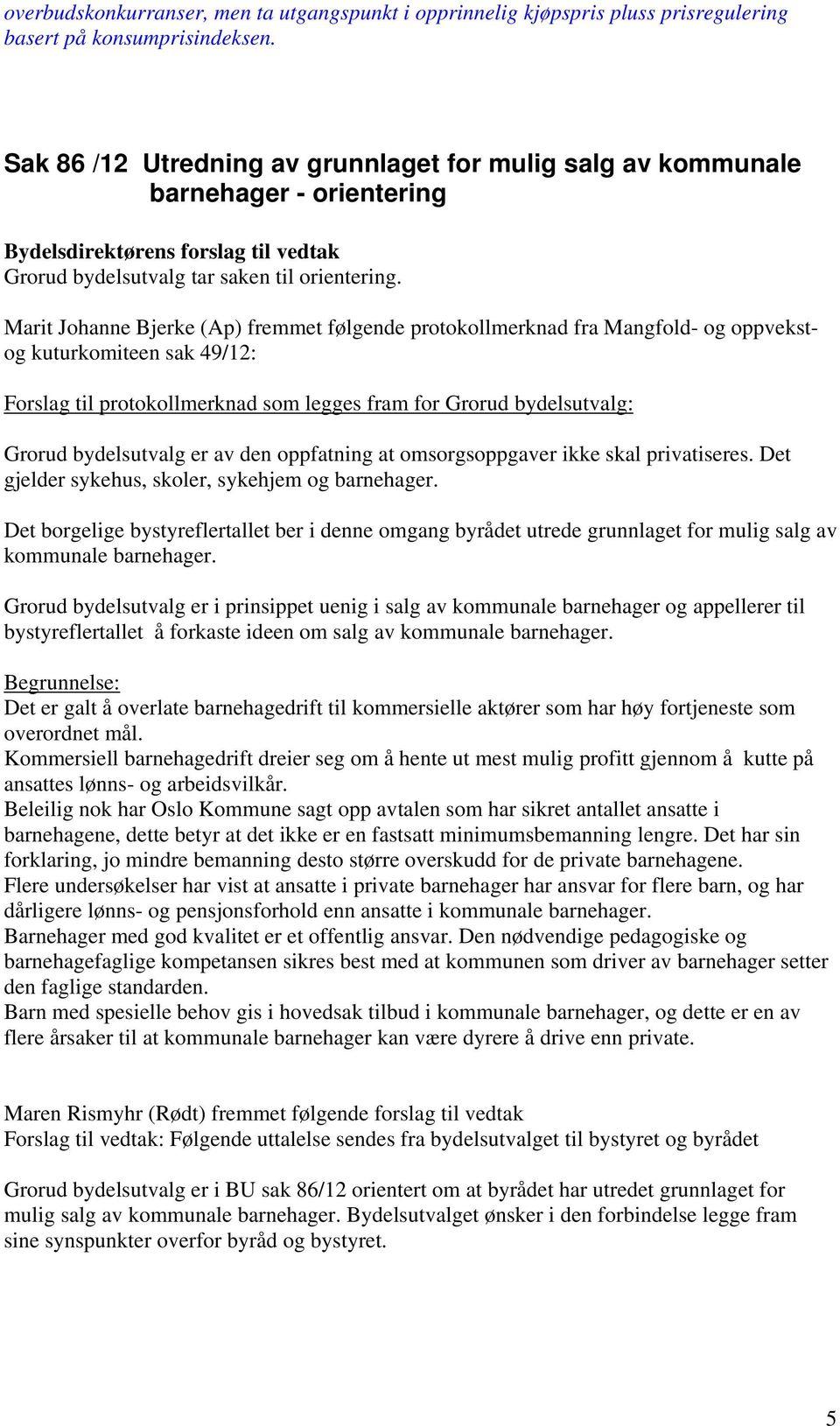 Marit Johanne Bjerke (Ap) fremmet følgende protokollmerknad fra Mangfold- og oppvekstog kuturkomiteen sak 49/12: Forslag til protokollmerknad som legges fram for Grorud bydelsutvalg: Grorud