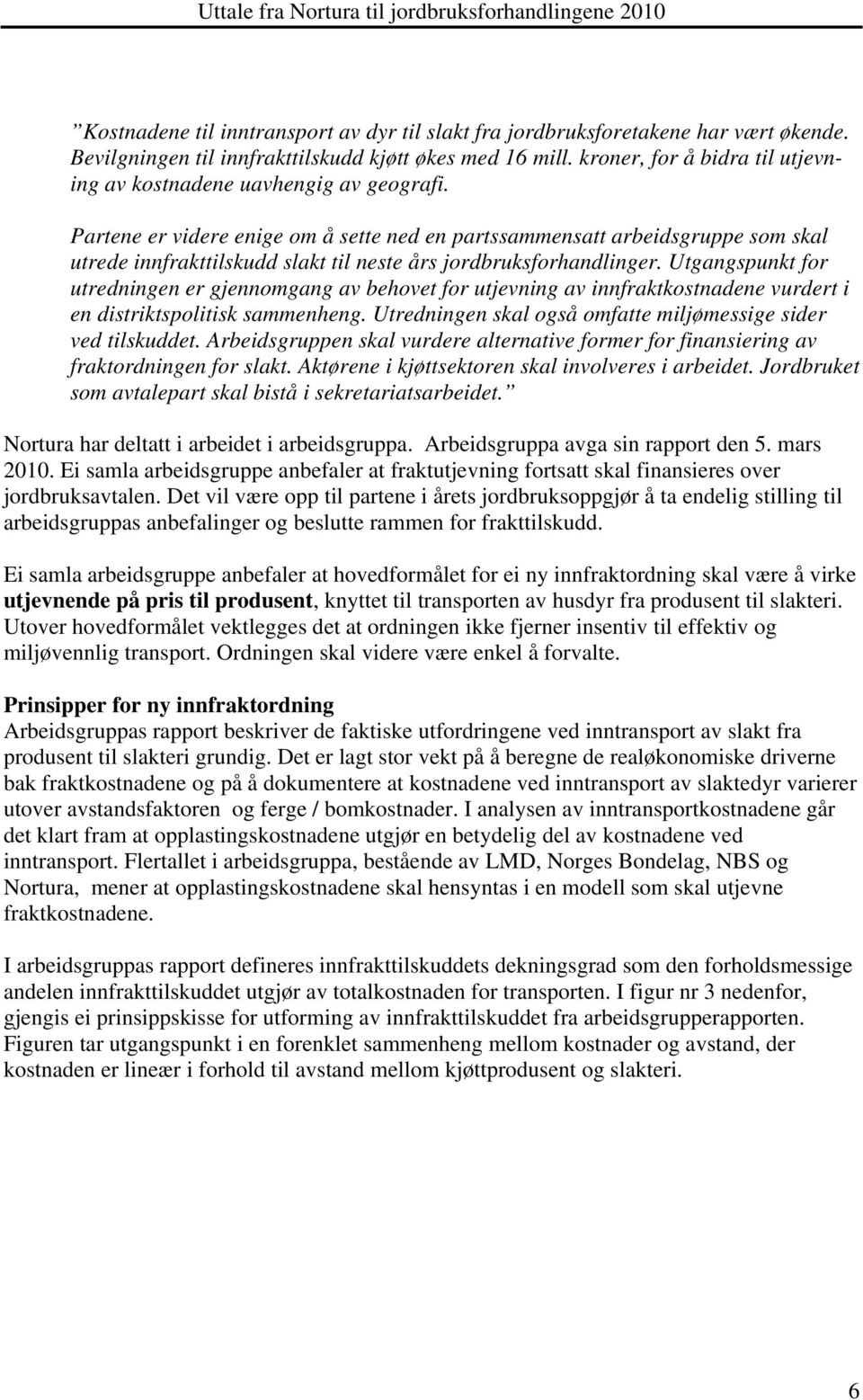 Partene er videre enige om å sette ned en partssammensatt arbeidsgruppe som skal utrede innfrakttilskudd slakt til neste års jordbruksforhandlinger.