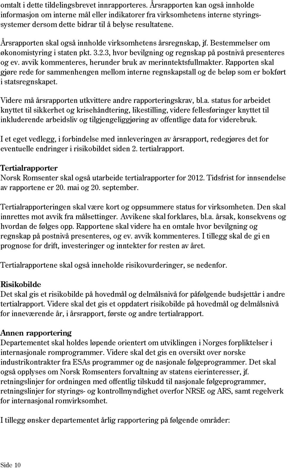 Årsrapporten skal også innholde virksomhetens årsregnskap, jf. Bestemmelser om økonomistyring i staten pkt. 3.2.3, hvor bevilgning og regnskap på postnivå presenteres og ev.