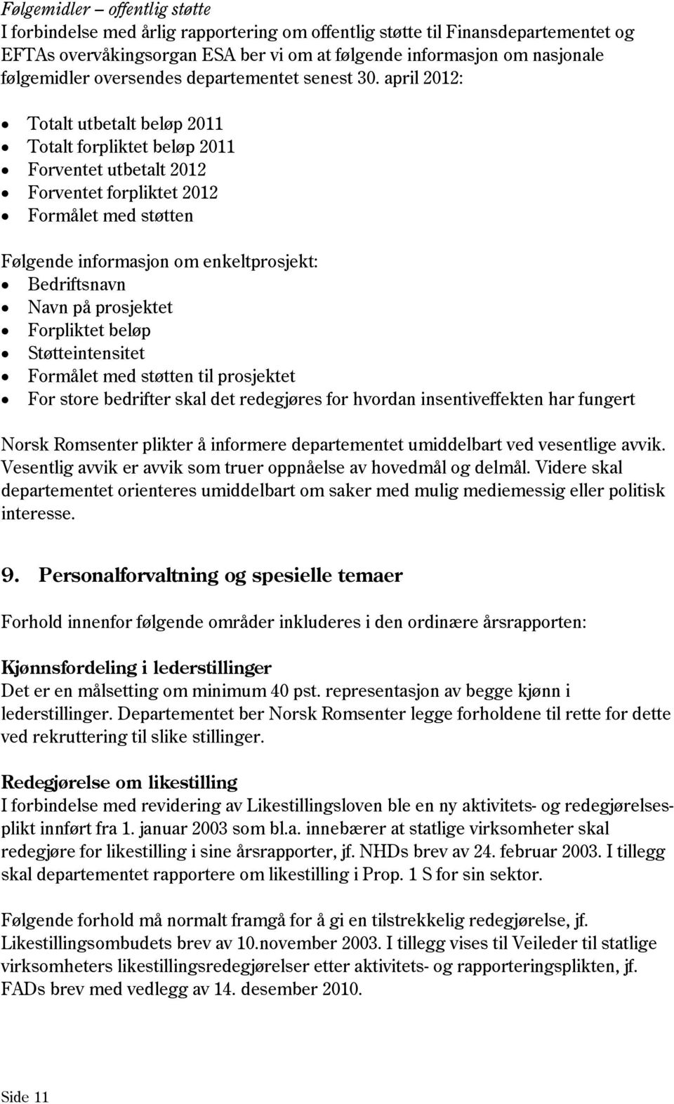 april 2012: Totalt utbetalt beløp 2011 Totalt forpliktet beløp 2011 Forventet utbetalt 2012 Forventet forpliktet 2012 Formålet med støtten Følgende informasjon om enkeltprosjekt: Bedriftsnavn Navn på