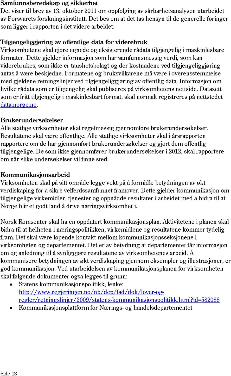 Tilgjengeliggjøring av offentlige data for viderebruk Virksomhetene skal gjøre egnede og eksisterende rådata tilgjengelig i maskinlesbare formater.