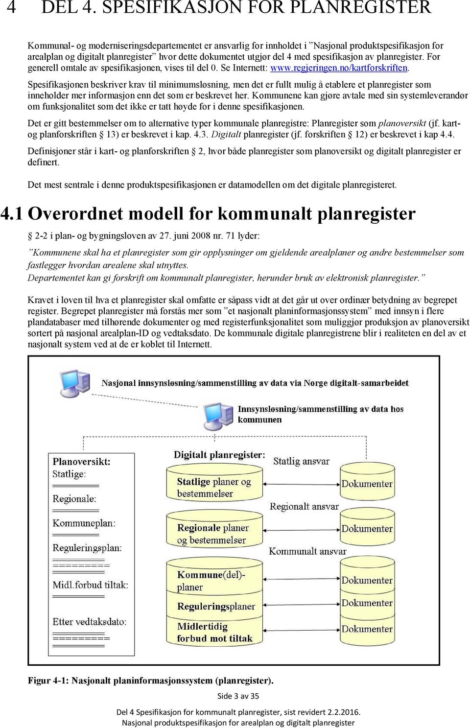 del 4 med spesifikasjon av planregister. For generell omtale av spesifikasjonen, vises til del 0. Se Internett: www.regjeringen.no/kartforskriften.