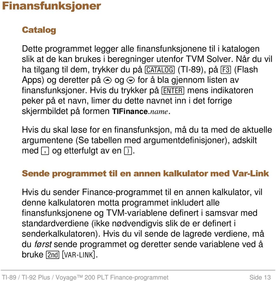 Hvis du trykker på mens indikatoren peker på et navn, limer du dette navnet inn i det forrige skjermbildet på formen TIFinance.name.