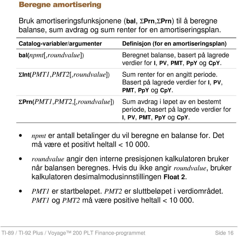 PV, PMT, PpY og CpY. Sum renter for en angitt periode. Basert på lagrede verdier for I, PV, PMT, PpY og CpY.