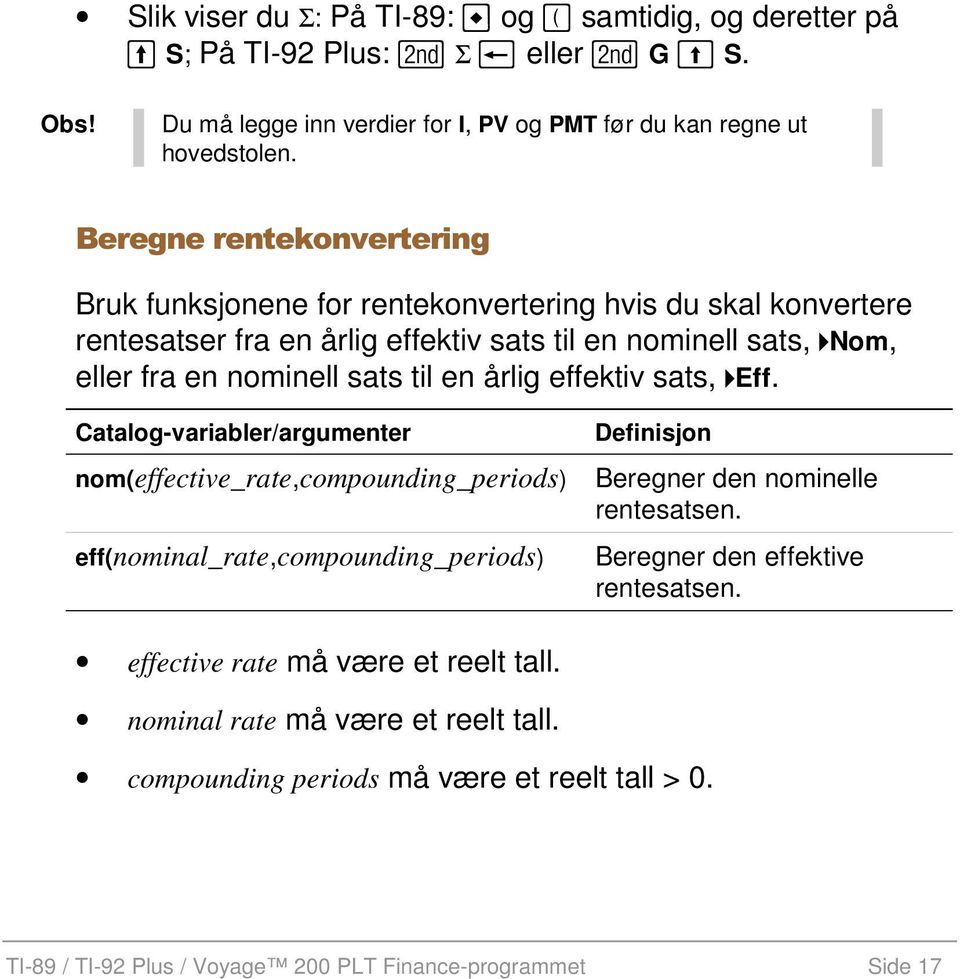 årlig effektiv sats, 4Eff. Catalog-variabler/argumenter nom(effective_rate,compounding_periods) eff(nominal_rate,compounding_periods) Definisjon Beregner den nominelle rentesatsen.