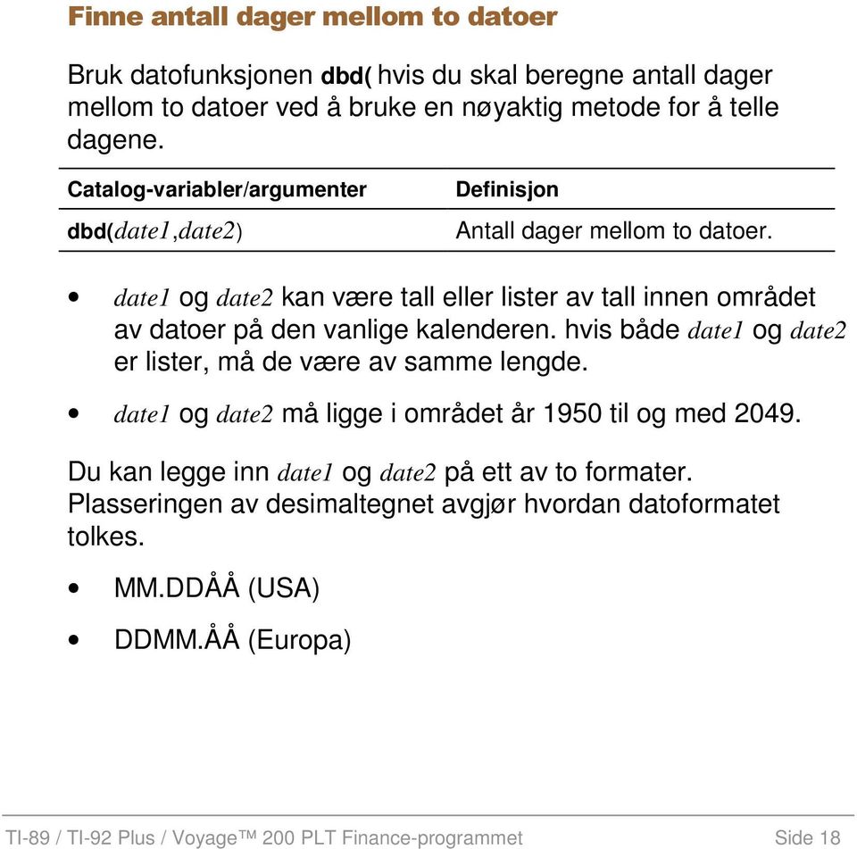 date1 og date2 kan være tall eller lister av tall innen området av datoer på den vanlige kalenderen. hvis både date1 og date2 er lister, må de være av samme lengde.