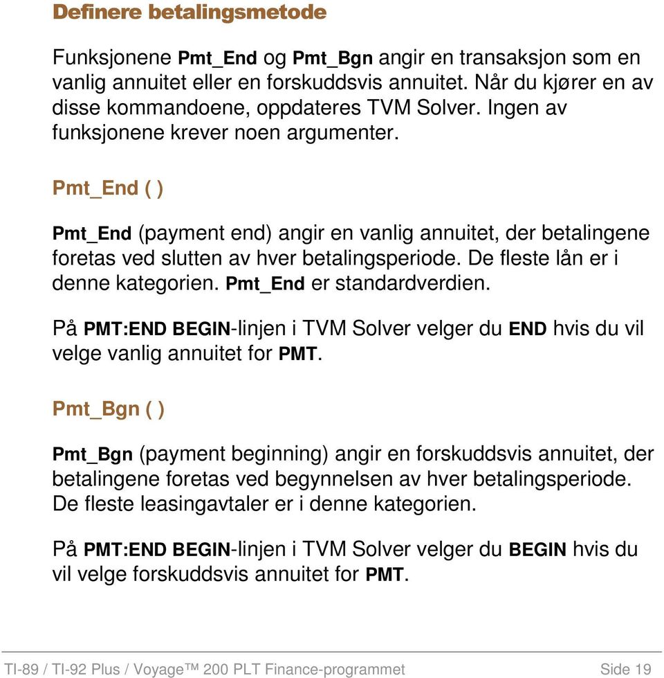 De fleste lån er i denne kategorien. Pmt_End er standardverdien. På PMT:END BEGIN-linjen i TVM Solver velger du END hvis du vil velge vanlig annuitet for PMT.