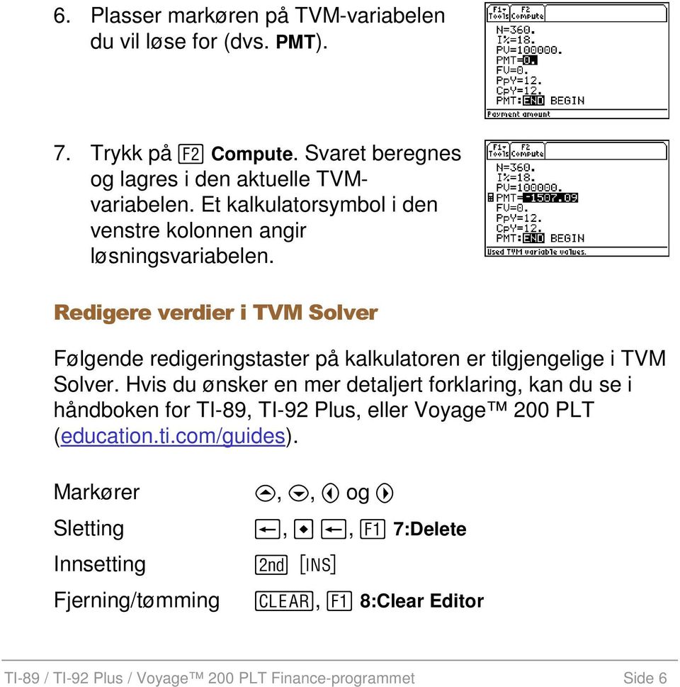 Redigere verdier i TVM Solver Følgende redigeringstaster på kalkulatoren er tilgjengelige i TVM Solver.
