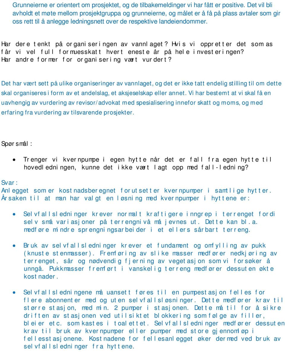 Har dere tenkt på organiseringen av vannlaget? Hvis vi oppretter det som as får vi vel full formuesskatt hvert eneste år på hele investeringen? Har andre former for organisering vært vurdert?