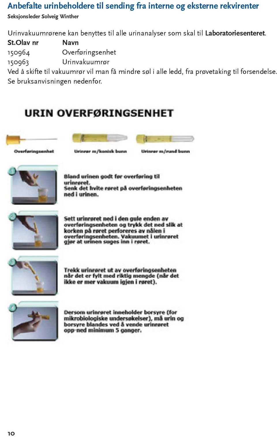 St.Olav nr Navn 150964 Overføringsenhet 150963 Urinvakuumrør Ved å skifte til vakuumrør vil