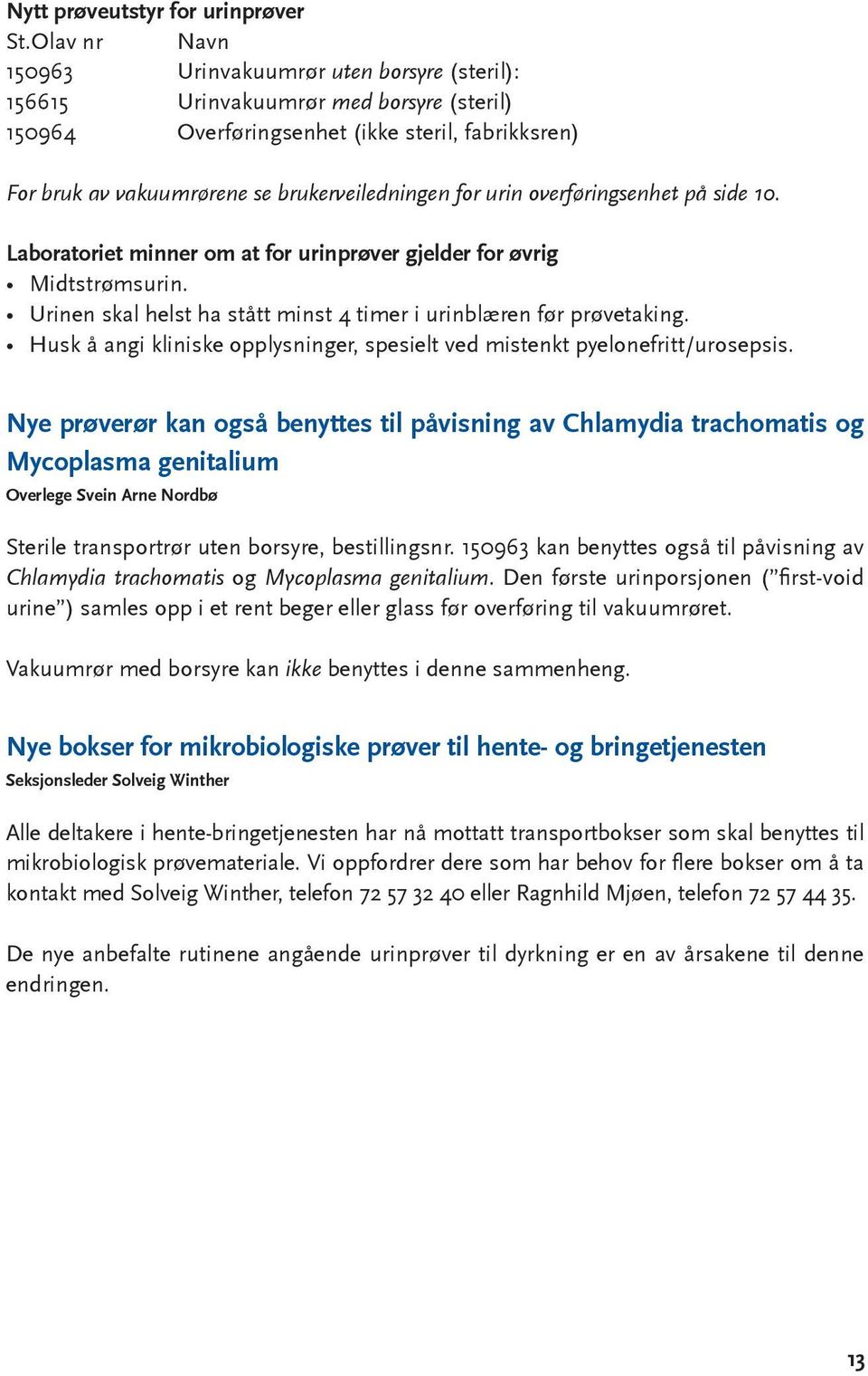 for urin overføringsenhet på side 10. Laboratoriet minner om at for urinprøver gjelder for øvrig Midtstrømsurin. Urinen skal helst ha stått minst 4 timer i urinblæren før prøvetaking.