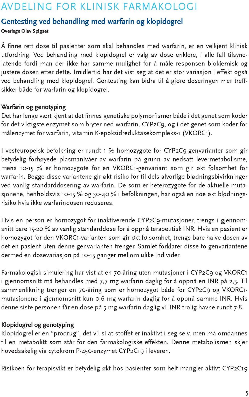 Imidlertid har det vist seg at det er stor variasjon i effekt også ved behandling med klopidogrel. Gentesting kan bidra til å gjøre doseringen mer treffsikker både for warfarin og klopidogrel.