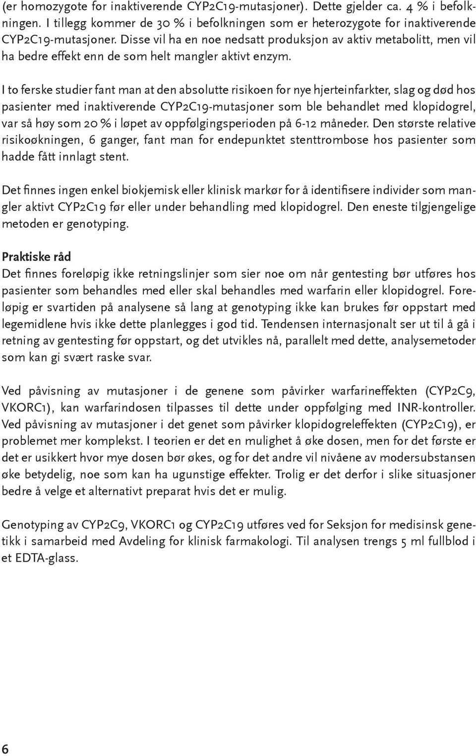 I to ferske studier fant man at den absolutte risikoen for nye hjerteinfarkter, slag og død hos pasienter med inaktiverende CYP2C19-mutasjoner som ble behandlet med klopidogrel, var så høy som 20 % i