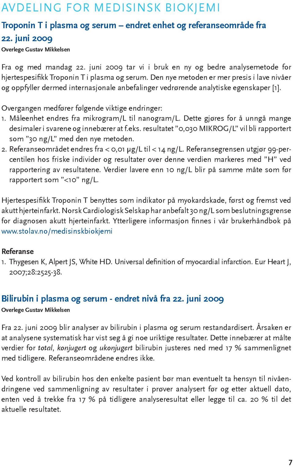 Den nye metoden er mer presis i lave nivåer og oppfyller dermed internasjonale anbefalinger vedrørende analytiske egenskaper [1]. Overgangen medfører følgende viktige endringer: 1.