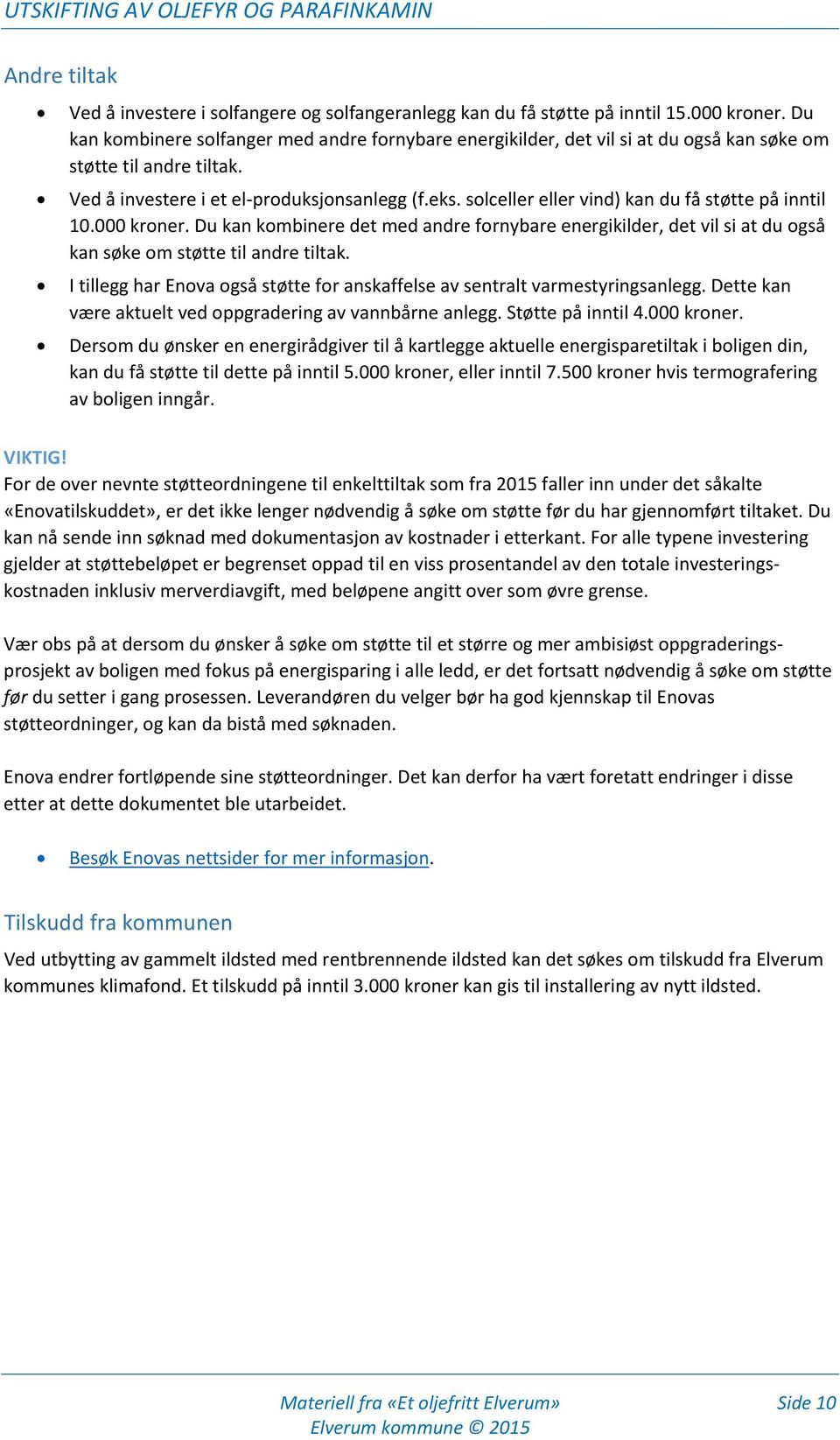 solceller eller vind) kan du få støtte på inntil 10.000 kroner. Du kan kombinere det med andre fornybare energikilder, det vil si at du også kan søke om støtte til andre tiltak.