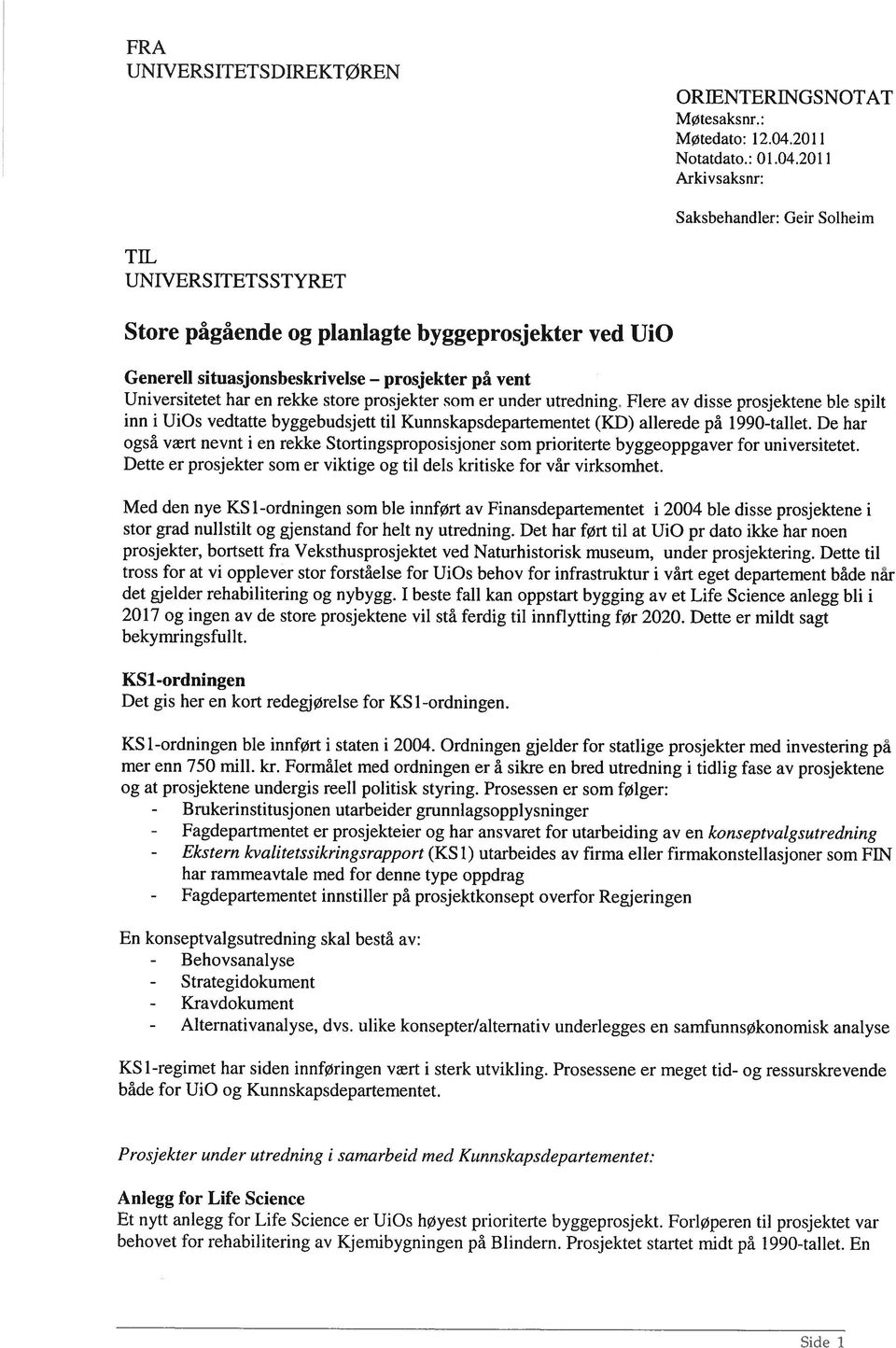 2011 Arkivsaksnr: Saksbehandler: Geir Solheirn TIL UNIVERSITETSSTYRET Store pågående og planlagte byggeprosjekter ved UiO Generell situasjonsbeskrivelse prosjekter på vent Universitetet har en rekke