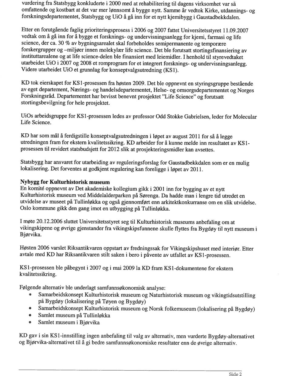 Etter en forutgående faglig prioriteringsprosess i 2006 og 2007 fattet Universitetsstyret 11.09.