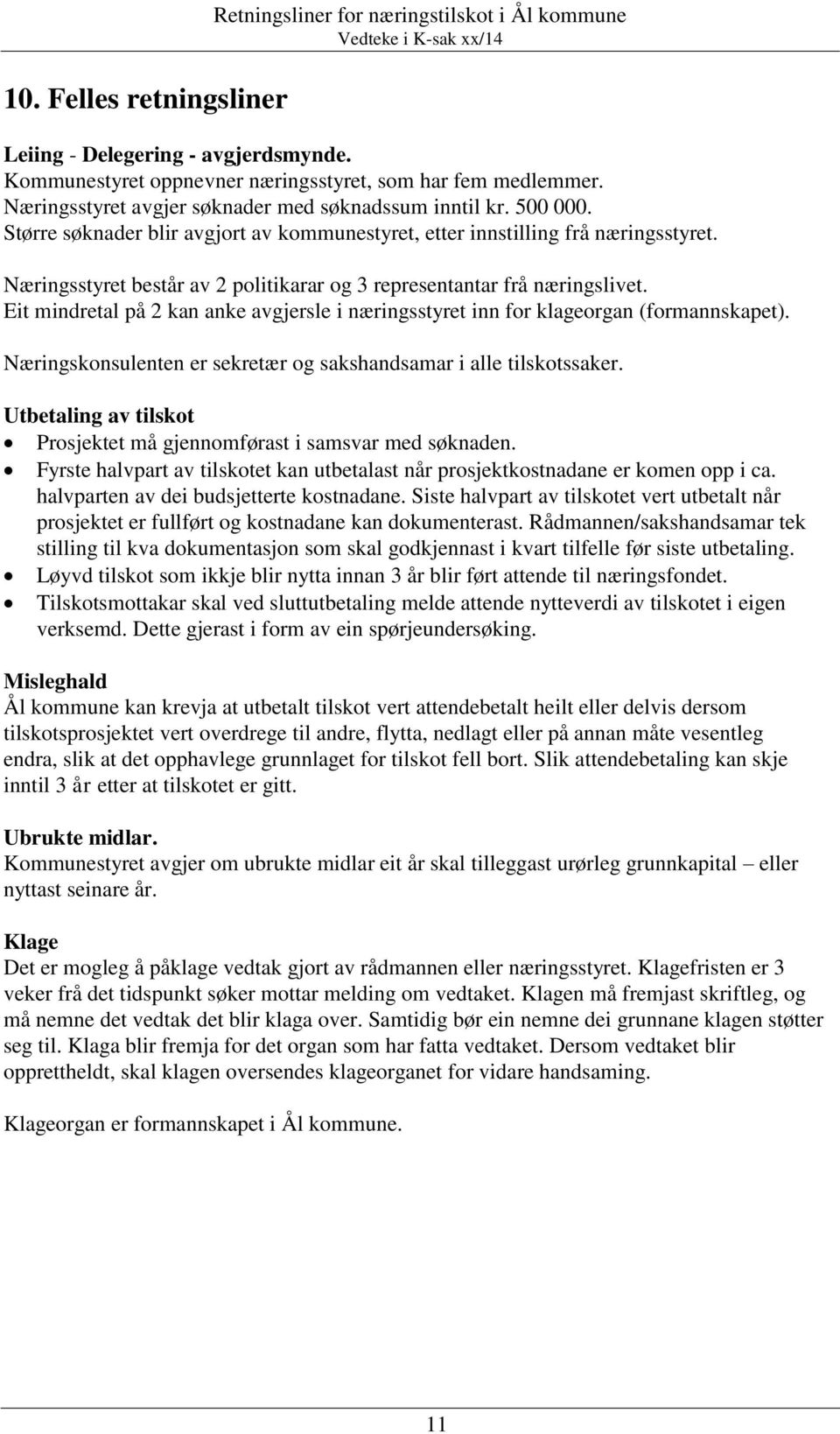 Næringsstyret består av 2 politikarar og 3 representantar frå næringslivet. Eit mindretal på 2 kan anke avgjersle i næringsstyret inn for klageorgan (formannskapet).