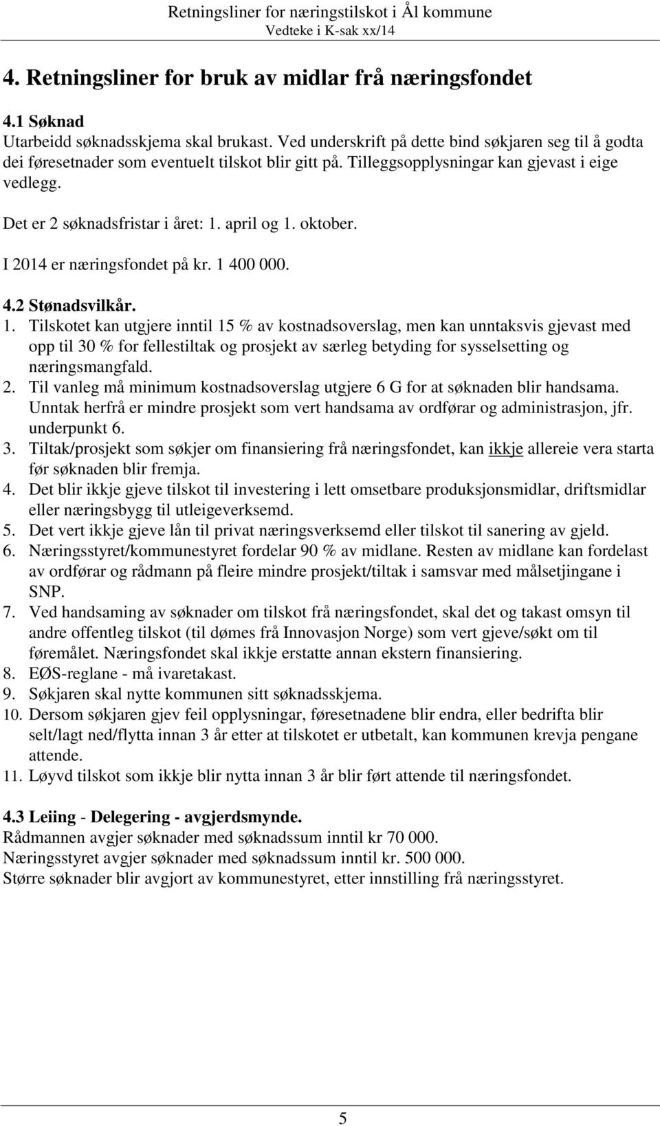 april og 1. oktober. I 2014 er næringsfondet på kr. 1 400 000. 4.2 Stønadsvilkår. 1. Tilskotet kan utgjere inntil 15 % av kostnadsoverslag, men kan unntaksvis gjevast med opp til 30 % for fellestiltak og prosjekt av særleg betyding for sysselsetting og næringsmangfald.