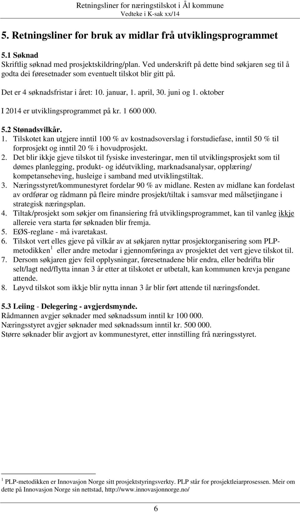 oktober I 2014 er utviklingsprogrammet på kr. 1 600 000. 5.2 Stønadsvilkår. 1. Tilskotet kan utgjere inntil 100 % av kostnadsoverslag i forstudiefase, inntil 50 % til forprosjekt og inntil 20 % i hovudprosjekt.