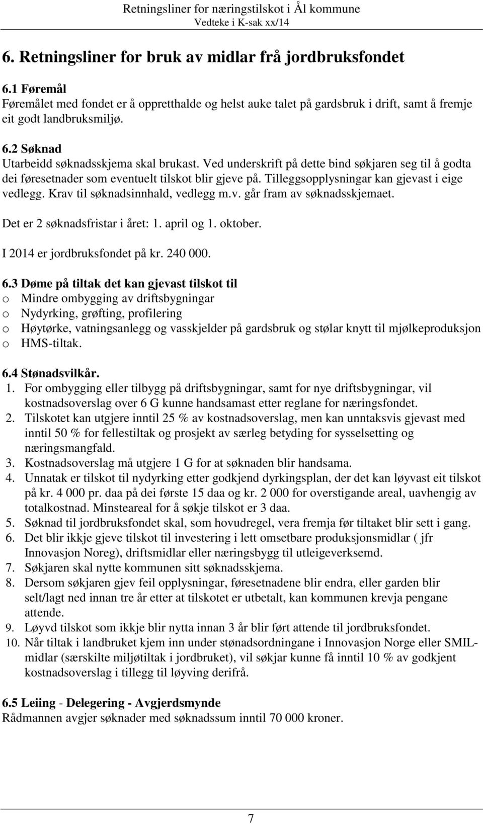 Det er 2 søknadsfristar i året: 1. april og 1. oktober. I 2014 er jordbruksfondet på kr. 240 000. 6.