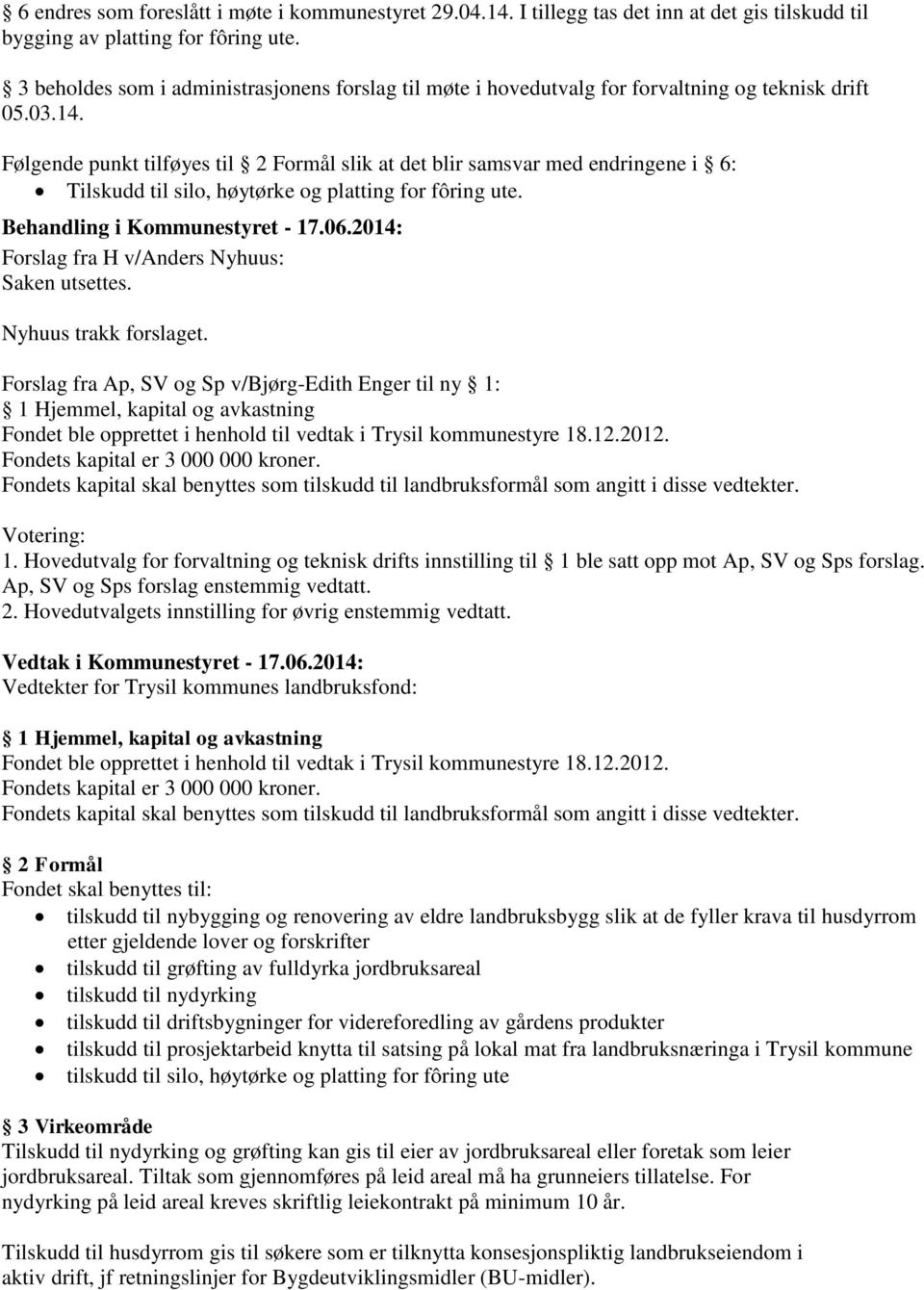 Følgende punkt tilføyes til 2 Formål slik at det blir samsvar med endringene i 6: Tilskudd til silo, høytørke og platting for fôring ute. Behandling i Kommunestyret - 17.06.