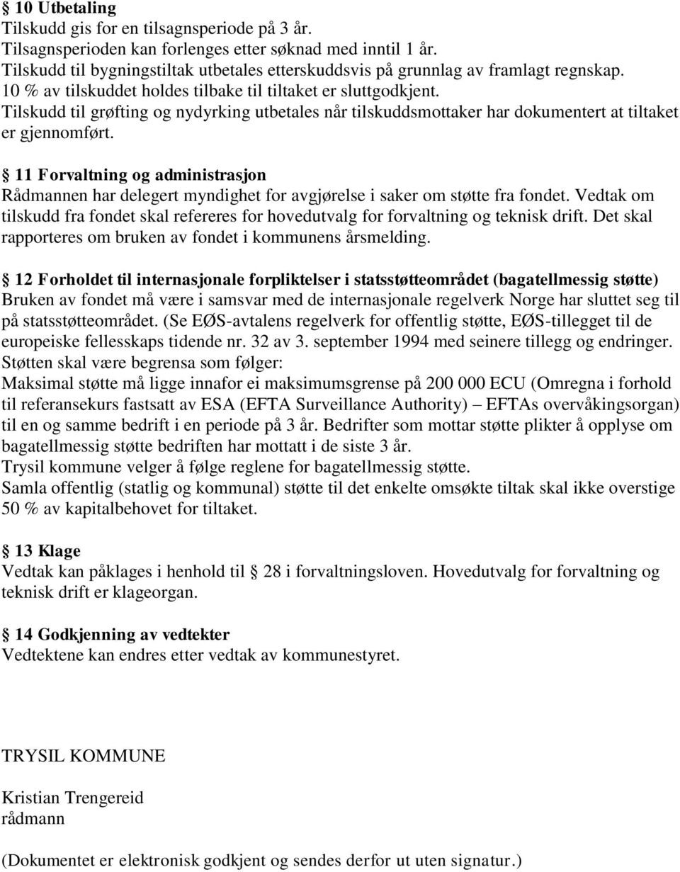 Tilskudd til grøfting og nydyrking utbetales når tilskuddsmottaker har dokumentert at tiltaket er gjennomført.