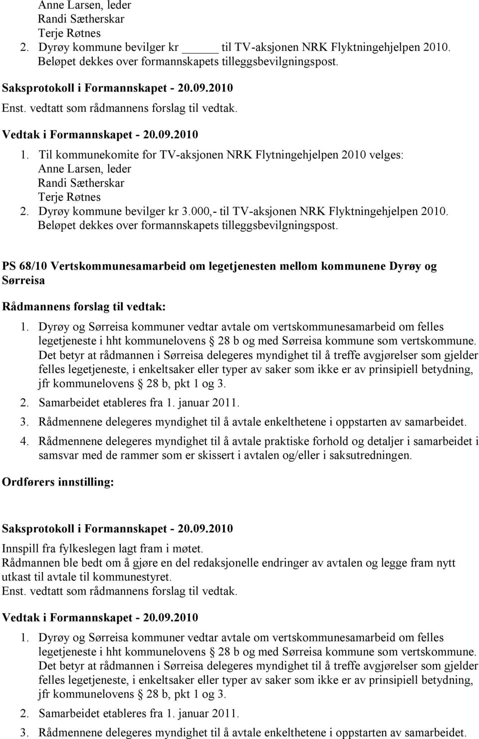 Beløpet dekkes over formannskapets tilleggsbevilgningspost. PS 68/10 Vertskommunesamarbeid om legetjenesten mellom kommunene Dyrøy og Sørreisa 1.