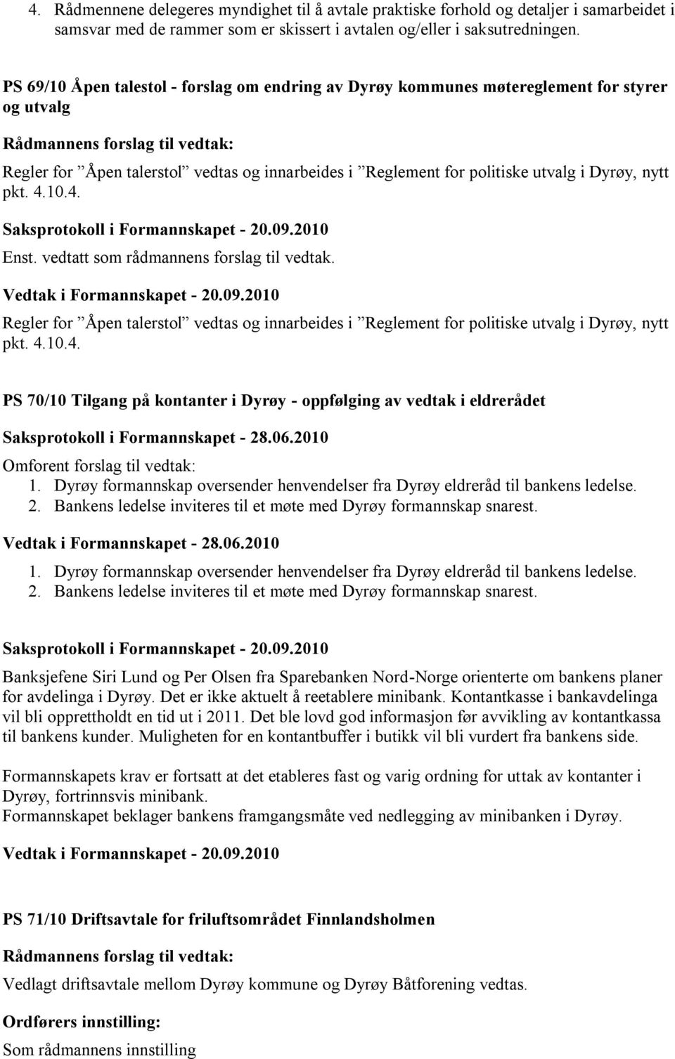 10.4. Regler for Åpen talerstol vedtas og innarbeides i Reglement for politiske utvalg i Dyrøy, nytt pkt. 4.10.4. PS 70/10 Tilgang på kontanter i Dyrøy - oppfølging av vedtak i eldrerådet Saksprotokoll i Formannskapet - 28.