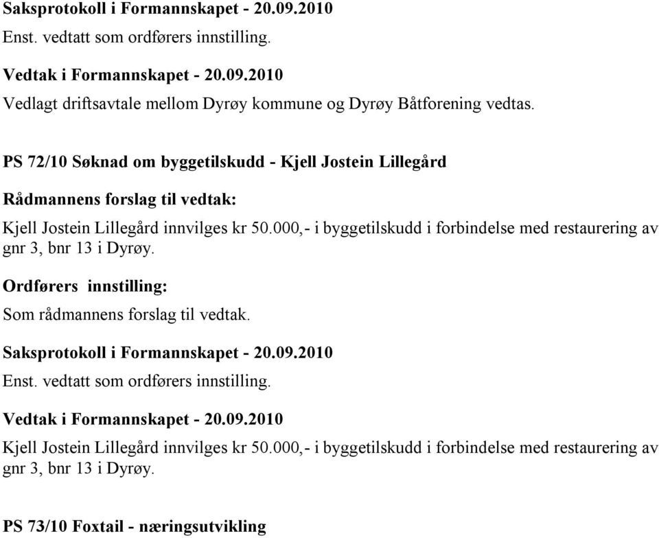 000,- i byggetilskudd i forbindelse med restaurering av gnr 3, bnr 13 i Dyrøy. Ordførers innstilling: Som rådmannens forslag til vedtak.