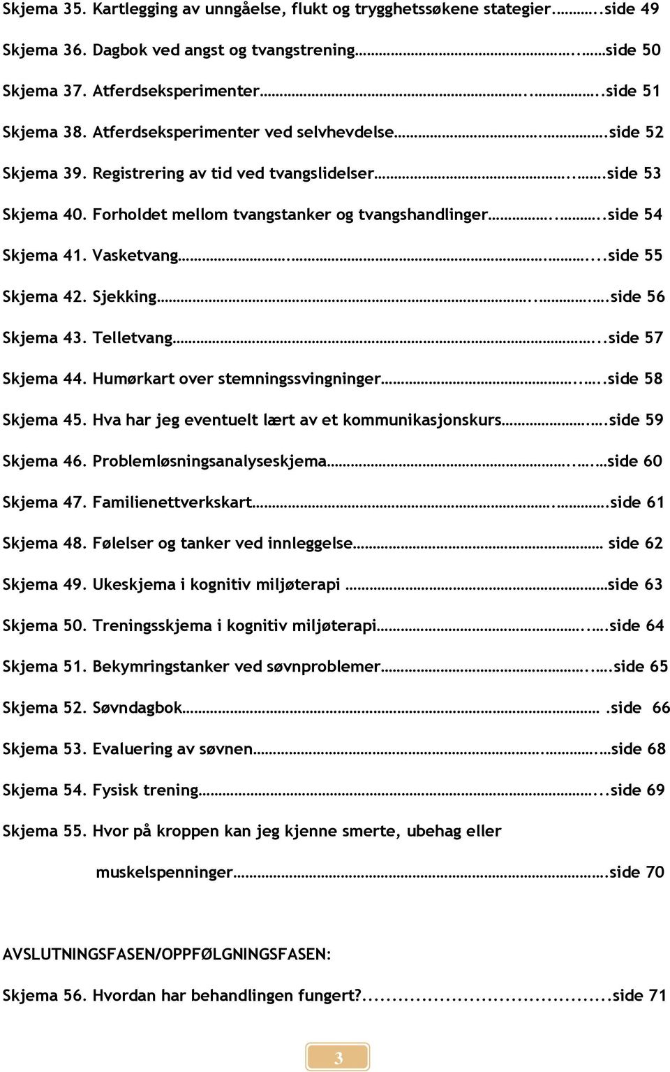 Vasketvang.....side 55 Skjema 42. Sjekking....side 56 Skjema 43. Telletvang...side 57 Skjema 44. Humørkart over stemningssvingninger....side 58 Skjema 45.