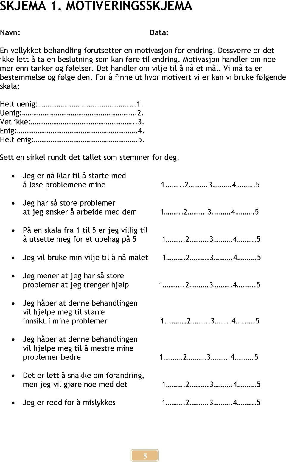 For å finne ut hvor motivert vi er kan vi bruke følgende skala: Helt uenig:.1. Uenig:.2. Vet ikke:..3. Enig:.4. Helt enig:.5. Sett en sirkel rundt det tallet som stemmer for deg.