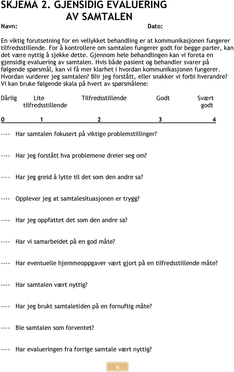 Hvis både pasient og behandler svarer på følgende spørsmål, kan vi få mer klarhet i hvordan kommunikasjonen fungerer. Hvordan vurderer jeg samtalen?