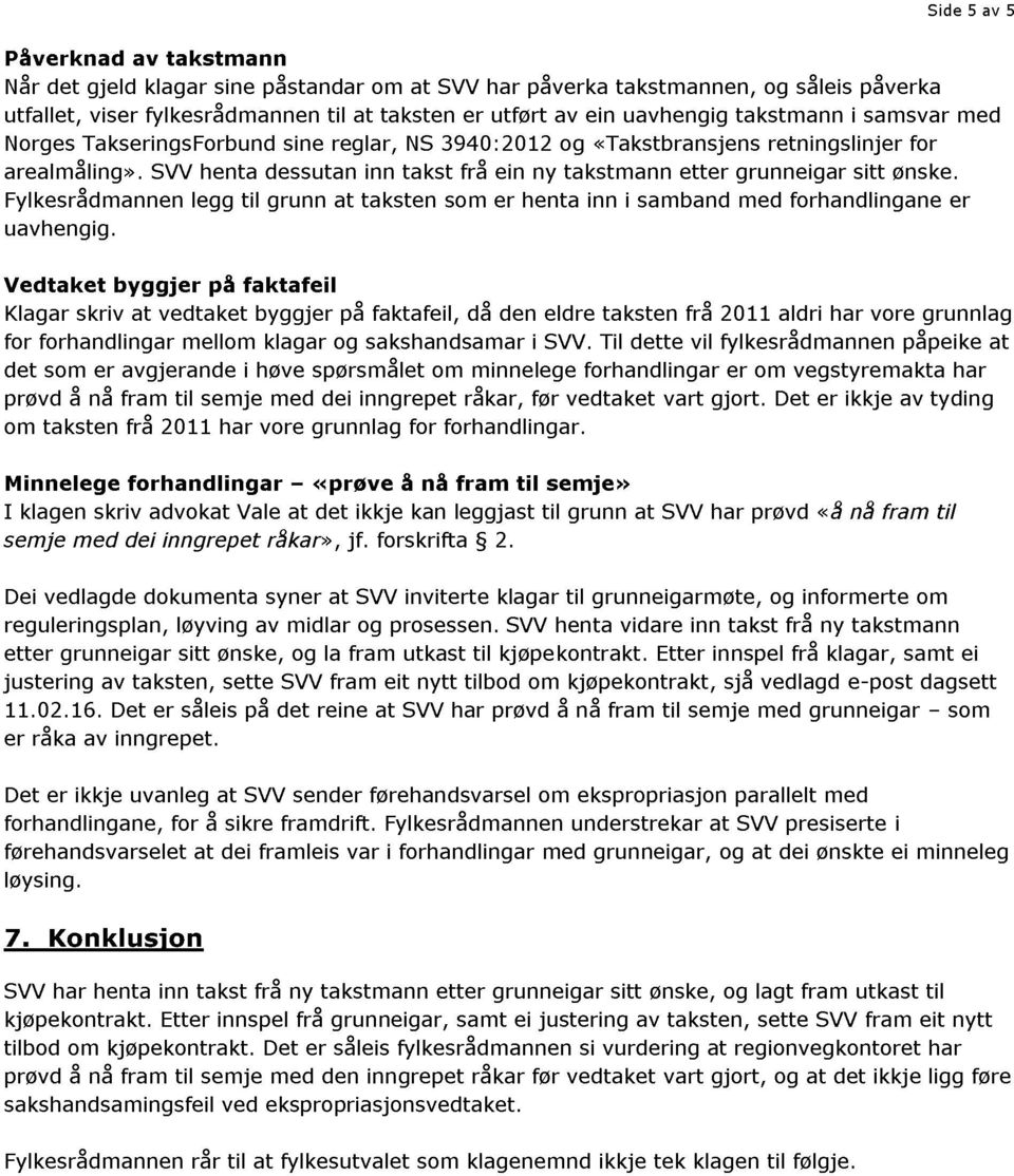 SVV henta dessutan inn takst frå ein ny takstmann etter grunneigar sitt ønske. Fylkesrådmannen legg til grunn at taksten som er henta inn i samband med forhandlingane er uavhengig.