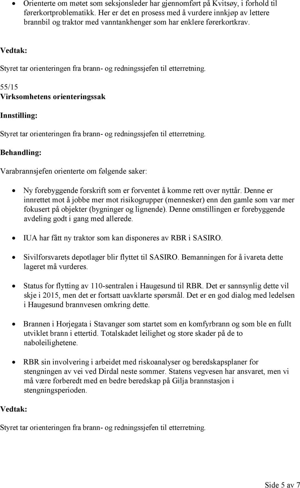 55/15 Virksomhetens orienteringssak Varabrannsjefen orienterte om følgende saker: Ny forebyggende forskrift som er forventet å komme rett over nyttår.