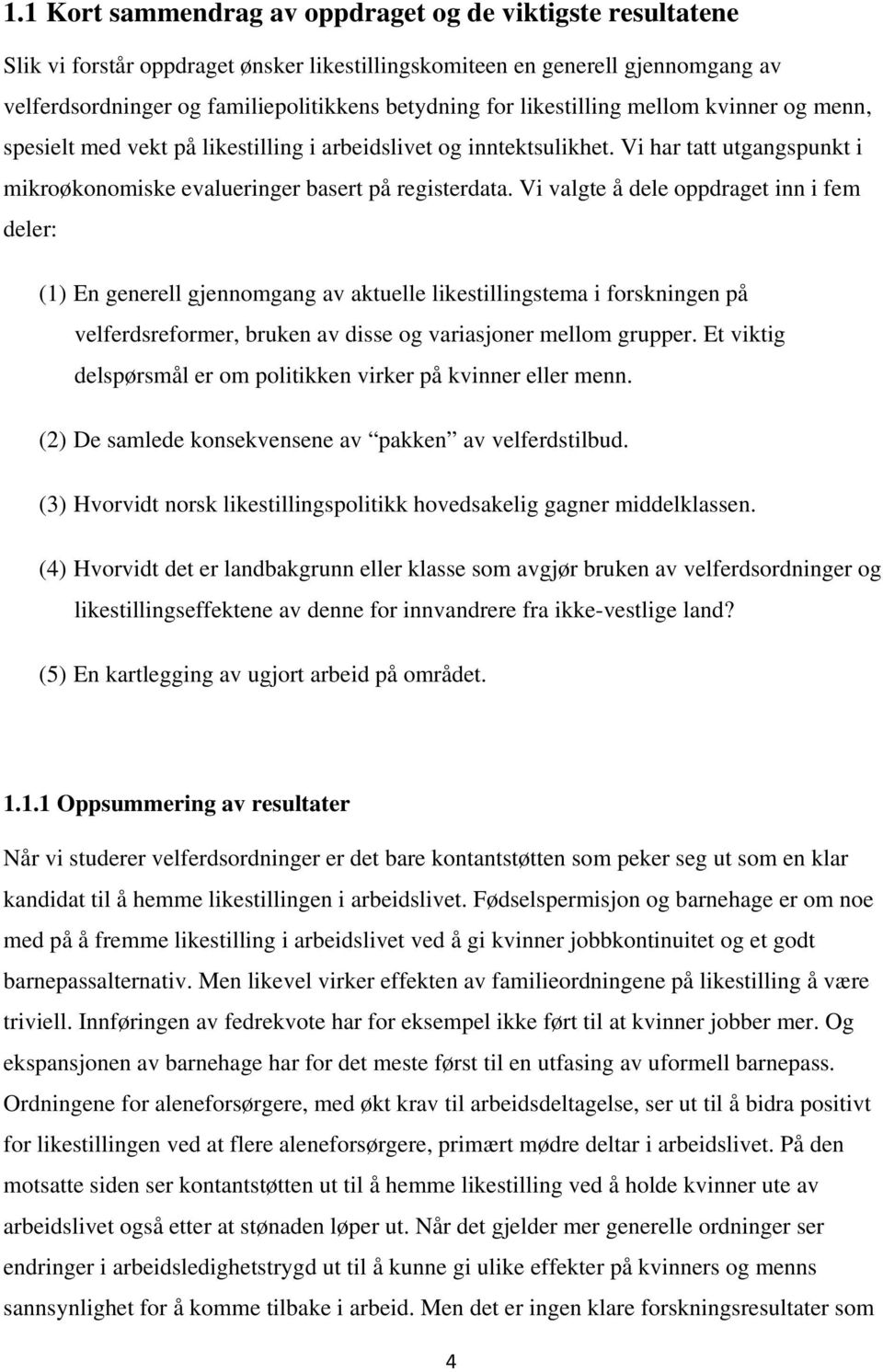 Vi valgte å dele oppdraget inn i fem deler: (1) En generell gjennomgang av aktuelle likestillingstema i forskningen på velferdsreformer, bruken av disse og variasjoner mellom grupper.