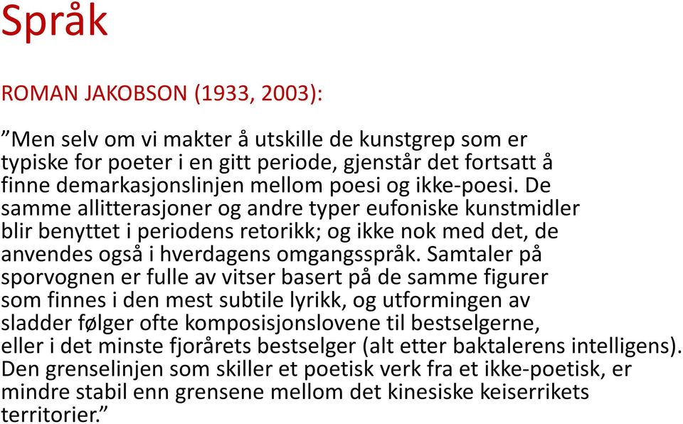 Samtaler på sporvognen er fulle av vitser basert på de samme figurer som finnes i den mest subtile lyrikk, og utformingen av sladder følger ofte komposisjonslovene til bestselgerne, eller i