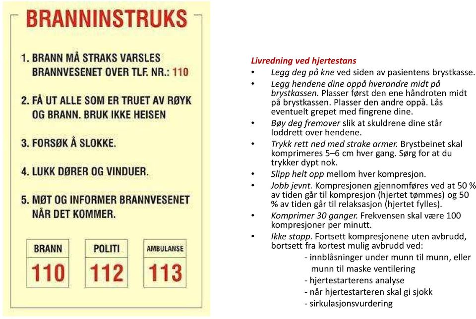 Brystbeinet skal komprimeres 5 6 cm hver gang. Sørg for at du trykker dypt nok. Slipp helt opp mellom hver kompresjon. Jobb jevnt.