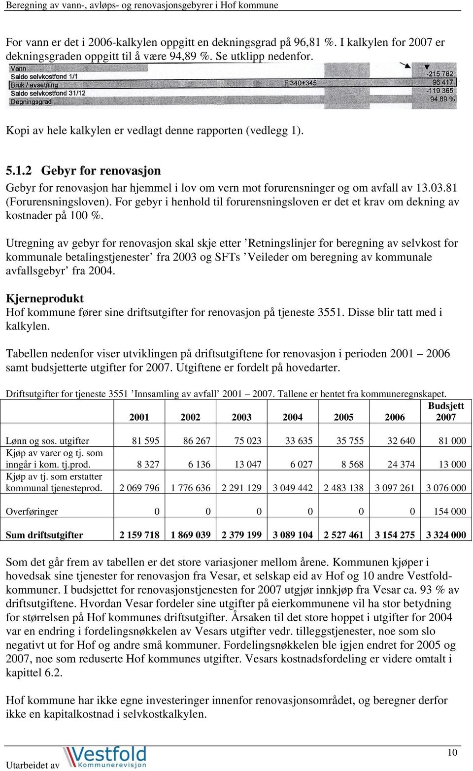 81 (Forurensningsloven). For gebyr i henhold til forurensningsloven er det et krav om dekning av kostnader på 100 %.