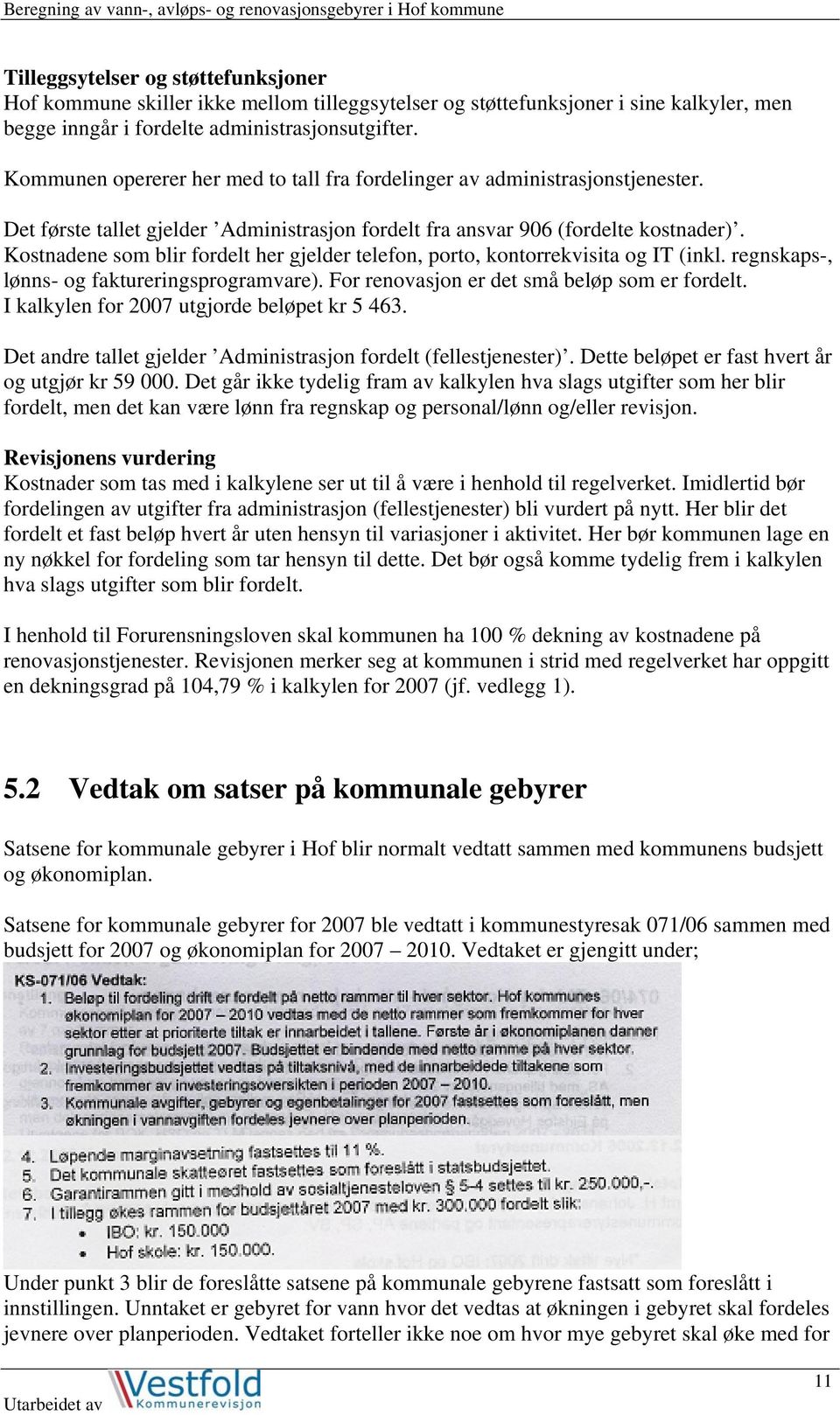 Kostnadene som blir fordelt her gjelder telefon, porto, kontorrekvisita og IT (inkl. regnskaps-, lønns- og faktureringsprogramvare). For renovasjon er det små beløp som er fordelt.